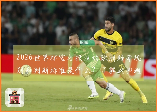 2026世界杯官方投注的欧洲赔率规则和判断标准是什么？了解这些避免下注失误！